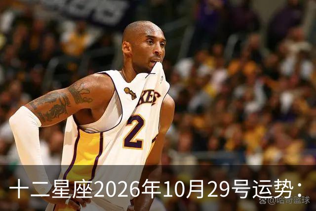十二星座2026年10月29号运势:积极沟通、表达自己